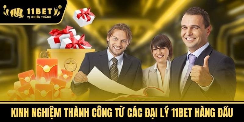 Kinh Nghiệm Thành Công Từ Các Đại Lý 11bet Hàng Đầu
