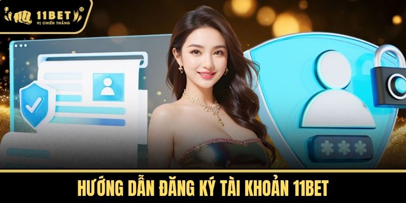 Hướng Dẫn Đăng ký Tài Khoản 11bet