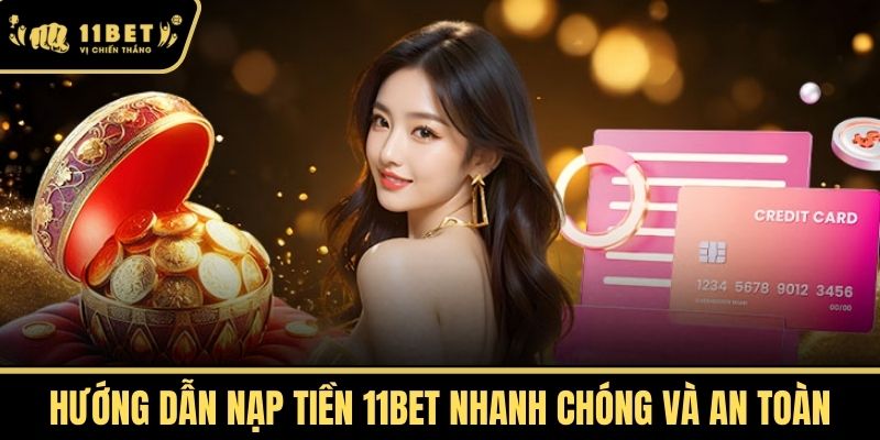 Hướng dẫn Nạp tiền 11bet nhanh chóng và an toàn