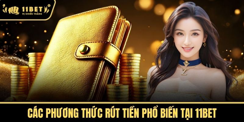 Các phương thức rút tiền phổ biến tại 11bet